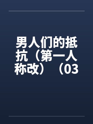男人们的抵抗（第一人称改）（03）