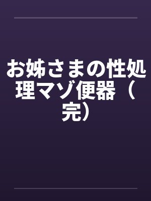お姊さまの性処理マゾ便器(完) お姊さまの性処理マゾ便器(完)