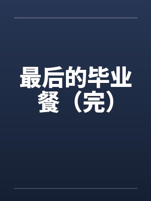 最后的毕业餐(完) 最后的毕业餐(完)