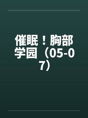 催眠!胸部学园(05-07) 催眠!胸部学园(05-07)