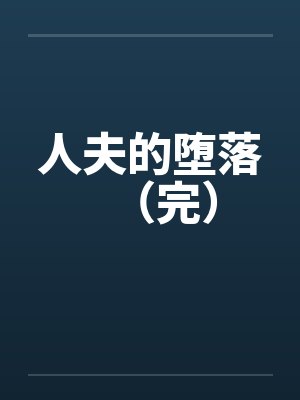 人夫的堕落(完) 人夫的堕落(完)