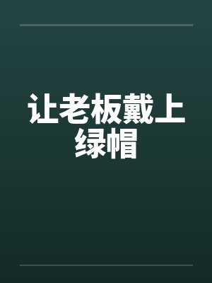 让老板戴上绿帽 让老板戴上绿帽