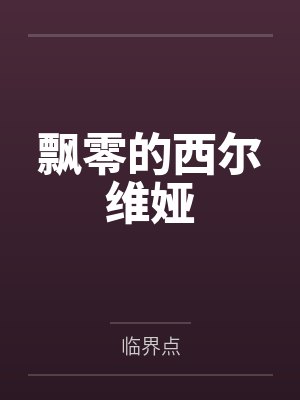 飘零的西尔维娅笔趣阁无弹窗 飘零的西尔维娅笔趣阁无弹窗
