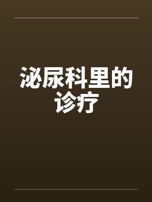 泌尿科里的诊疗 泌尿科里的诊疗
