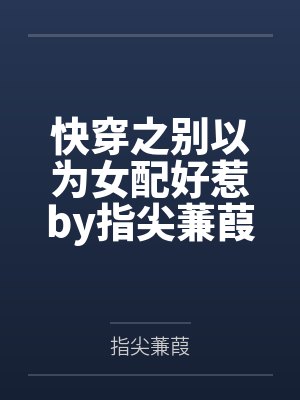 快穿之别以为女配好惹by指尖蒹葭