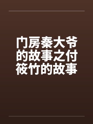 门房秦大爷的故事之付筱竹的故事 门房秦大爷的故事之付筱竹的故事