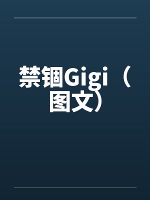 禁锢Gigi(图文) 禁锢Gigi(图文)