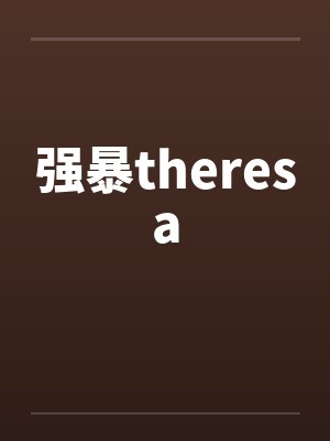 强暴theresa 强暴theresa