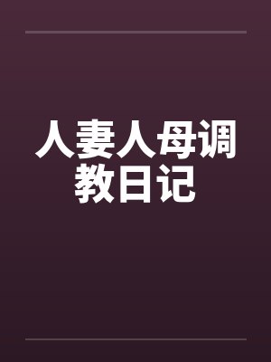 人妻人母调教日记 人妻人母调教日记
