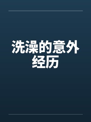 洗澡的意外经历 洗澡的意外经历