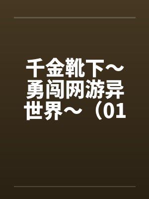 千金靴下~勇闯网游异世界~(01-05) 千金靴下~勇闯网游异世界~(01-05)