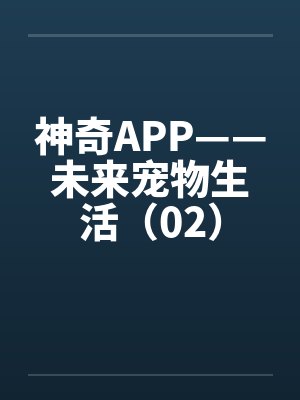 神奇APP——未来宠物生活(02) 神奇APP——未来宠物生活(02)