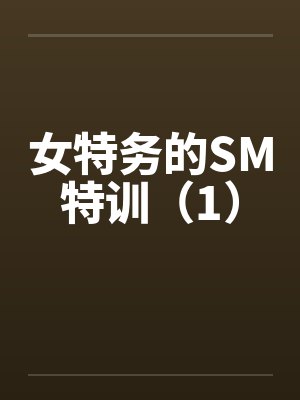 女特务的SM特训(1) 女特务的SM特训(1)