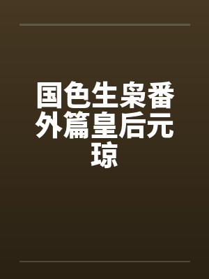 国色生枭番外篇皇后元琼