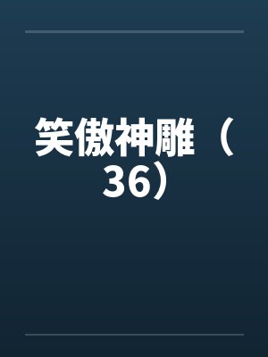 笑傲神雕(36) 笑傲神雕(36)