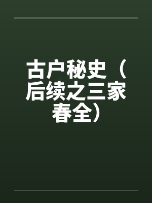 古户秘史(后续之三家春全) 古户秘史(后续之三家春全)