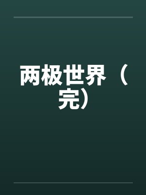 两极世界(完) 两极世界(完)