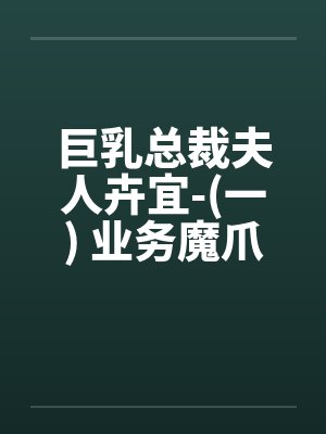 巨乳总裁夫人卉宜-(一) 业务魔爪