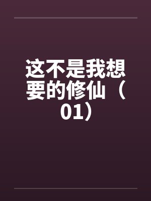 这不是我想要的修仙(01) 这不是我想要的修仙(01)