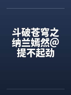 斗破苍穹之纳兰嫣然@提不起劲 斗破苍穹之纳兰嫣然@提不起劲