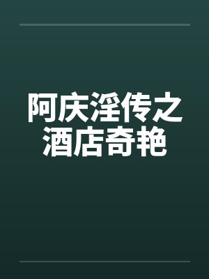 阿庆淫传之酒店奇艳 阿庆淫传之酒店奇艳