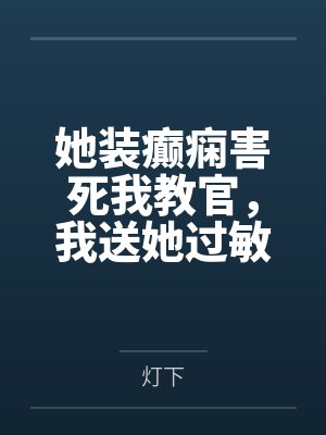 她装癫痫害死我教官,我送她过敏休克进ICU 她装癫痫害死我教官,我送她过敏休克进ICU