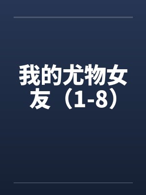我的尤物女友(1-8) 我的尤物女友(1-8)