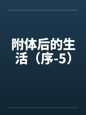 附体后的生活(序-5) 附体后的生活(序-5)