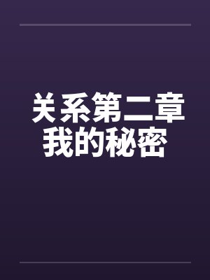 关系第二章我的秘密 关系第二章我的秘密