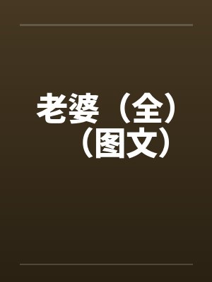 老婆(全)(图文) 老婆(全)(图文)