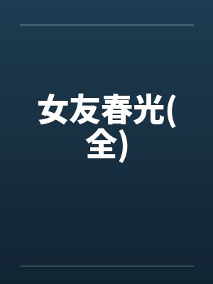 女友春光(全) 女友春光(全)