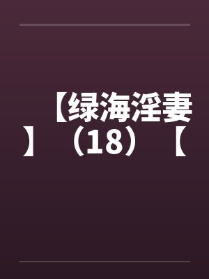 【绿海淫妻】（18）【
