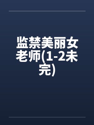 监禁美丽女老师(1-2未完) 监禁美丽女老师(1-2未完)