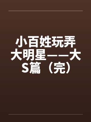 小百姓玩弄大明星——大S篇(完) 小百姓玩弄大明星——大S篇(完)