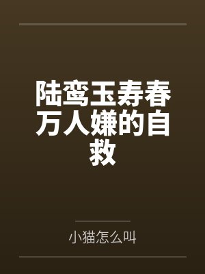 陆鸾玉寿春万人嫌的自救