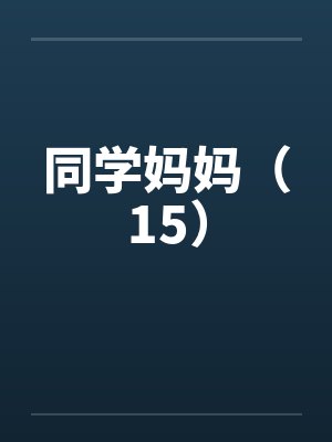 同学妈妈(15) 同学妈妈(15)