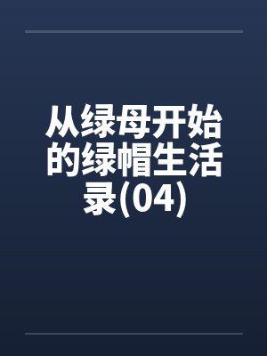 从绿母开始的绿帽生活录(04) 从绿母开始的绿帽生活录(04)