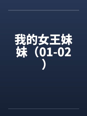 我的女王妹妹(01-02) 我的女王妹妹(01-02)