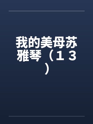 我的美母苏雅琴(13) 我的美母苏雅琴(13)