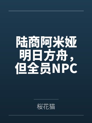 陆商阿米娅明日方舟，但全员NPC？