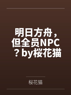 明日方舟，但全员NPC？by桜花猫
