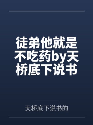徒弟他就是不吃药by天桥底下说书的