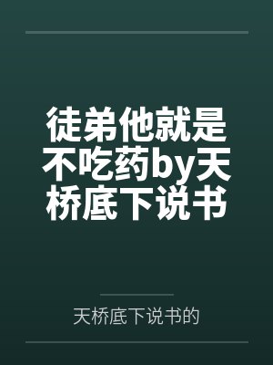 徒弟他就是不吃药by天桥底下说书的笔趣阁无弹窗