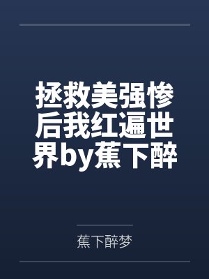 拯救美强惨后我红遍世界by蕉下醉梦
