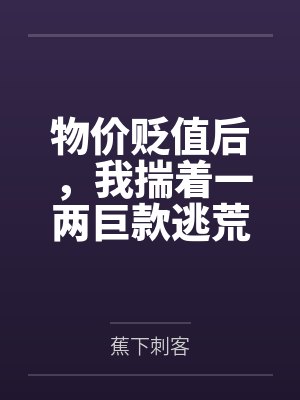 物价贬值后,我揣着一两巨款逃荒 物价贬值后,我揣着一两巨款逃荒