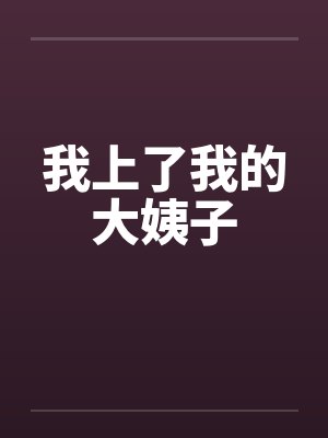 我上了我的大姨子 我上了我的大姨子