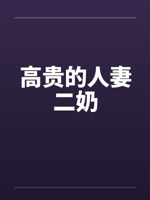 高贵的人妻二奶 高贵的人妻二奶