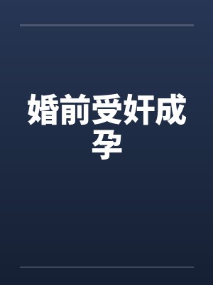 婚前受奸成孕 婚前受奸成孕