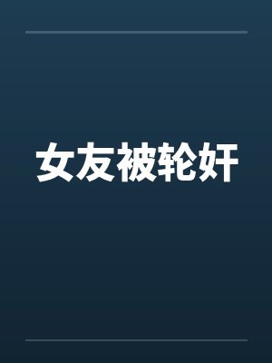 女友被轮奸