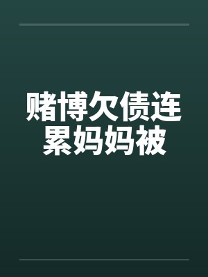赌博欠债连累妈妈被 赌博欠债连累妈妈被